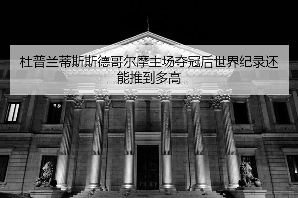 du-pu-lan-di-si-si-de-ge-er-mo-zhu-chang-duo-guan-hou-shi-jie-ji-lu-hai-neng-tui-dao-duo-gao-2-962.jpg