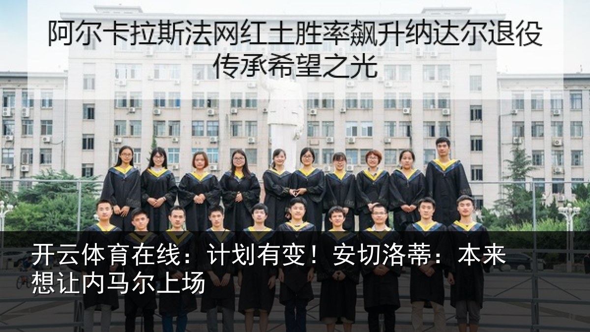 开云体育在线:计划有变!安切洛蒂:本来想让内马尔上场